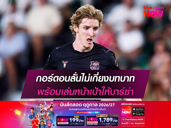 กอร์ดอนลั่นไม่เกี่ยงบทบาท พร้อมเล่นหน้าเป้าให้บาร์ซ่า
