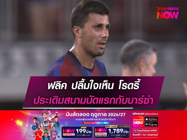 ฟลิค ปลื้มใจเห็น โรดรี้ ประเดิมสนามบาร์ซ่านัดแรก