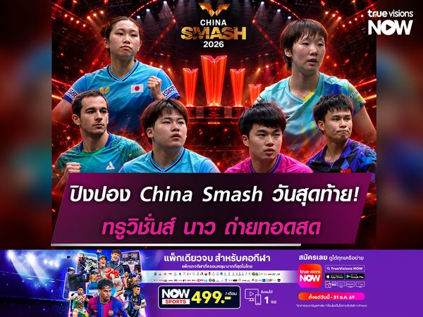 เปิดโปรแกรมเดือด! ศึกปิงปอง China Smash วันสุดท้าย! ทรูวิชั่นส์ นาว ถ่ายทอดสด