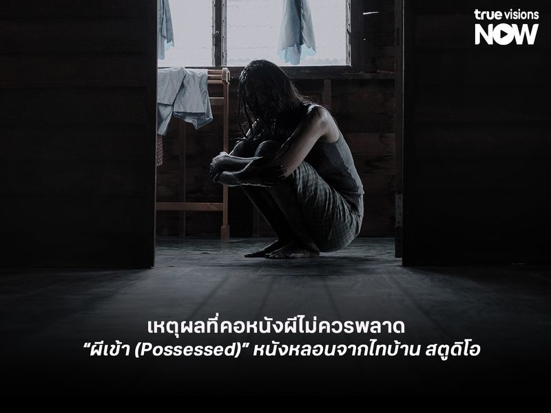 เหตุผลที่คอหนังผีไม่ควรพลาด  “ผีเข้า (Possessed)” หนังหลอนจากไทบ้าน สตูดิโอ