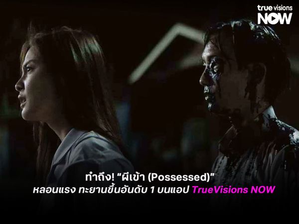 ทำถึง! “ผีเข้า (Possessed)” หลอนแรง ทะยานขึ้นอันดับ 1 บนแอป TrueVisions NOW