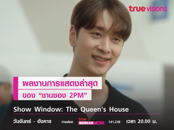  Show Window: The Queen's House  ผลงานการแสดงล่าสุดของ "ชานซอง 2PM"